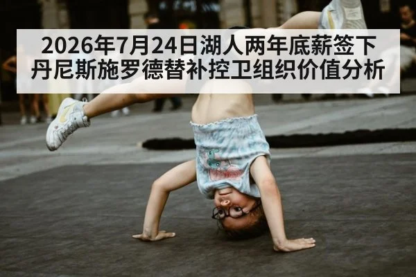 2026年7月24日湖人两年底薪签下丹尼斯施罗德替补控卫组织价值分析